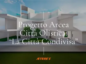 ARCEA-AETERE’S: NASCE LA CITTÀ OLISTICA DEL BENESSERE